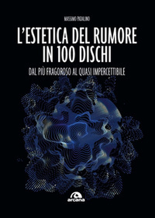 L'estetica del rumore in 100 dischi. Dal più fragoroso al quasi impercettibile - Librerie.coop L'estetica del rumore in 100 dischi. Dal più fragoroso al quasi impercettibile - Librerie.coop
