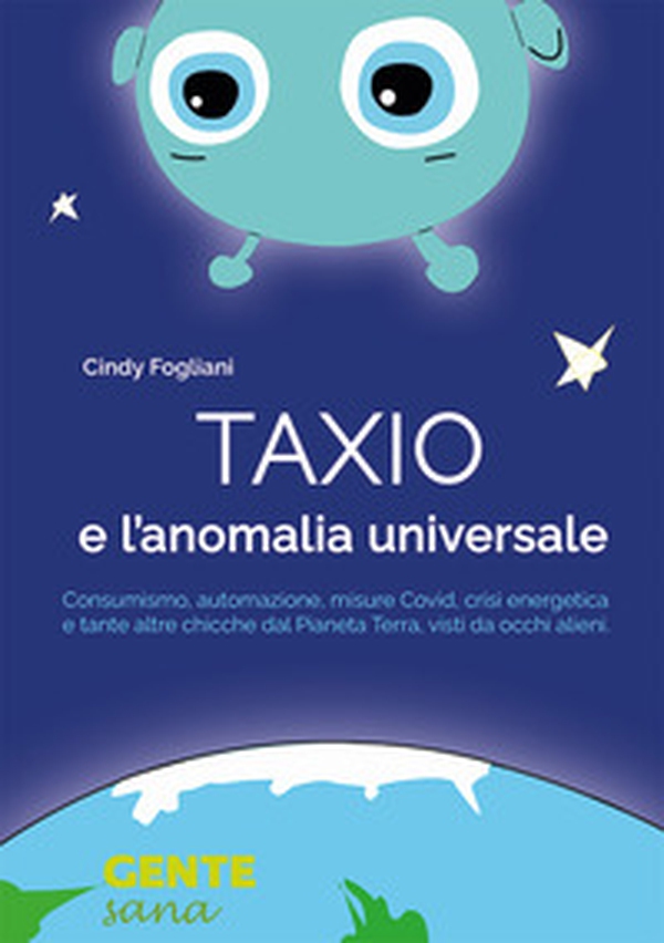 Taxio e l'anomalia universale. Consumismo, automazione, misure Covid, crisi energetica e tante altre chicche dal Pianeta Terra, visti da occhi alieni - Librerie.coop Taxio e l'anomalia universale. Consumismo, automazione, misure Covid, crisi energetica e tante altre chicche dal Pianeta Terra, visti da occhi alieni - Librerie.coop