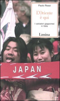 L'Oriente è qui. I calciatori giapponesi in Italia - Librerie.coop