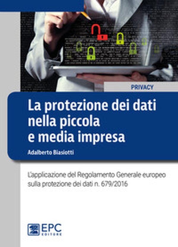 La protezione dei dati nella piccola e media impresa. L'applicazione del Regolamento Generale europeo sulla protezione dei dati n. 679/2016 - Librerie.coop La protezione dei dati nella piccola e media impresa. L'applicazione del Regolamento Generale europeo sulla protezione dei dati n. 679/2016 - Librerie.coop