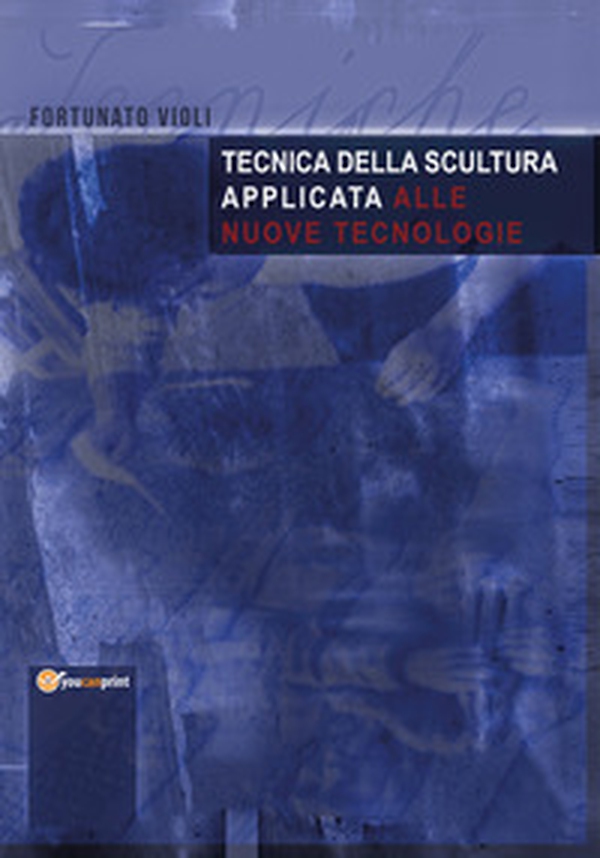Tecnica della scultura applicata alle nuove tecnologie - Librerie.coop Tecnica della scultura applicata alle nuove tecnologie - Librerie.coop