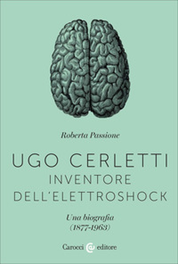 Ugo Cerletti, inventore dell'elettroshock. Una biografia (1877-1963) - Librerie.coop Ugo Cerletti, inventore dell'elettroshock. Una biografia (1877-1963) - Librerie.coop