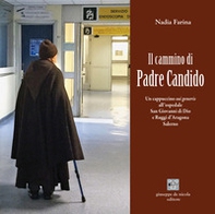 Il cammino di Padre Candido. Un cappuccino sui generis all'ospedale San Giovanni di Dio e Ruggi d'Aragona, Salerno - Librerie.coop