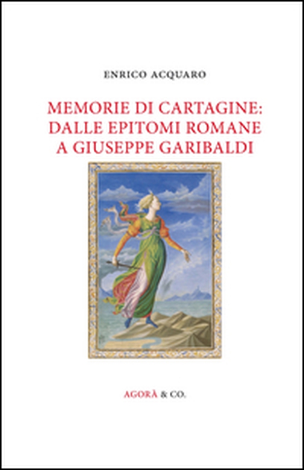 Memorie di Cartagine: dalle epitomi romane a Giuseppe Garibaldi - Librerie.coop Memorie di Cartagine: dalle epitomi romane a Giuseppe Garibaldi - Librerie.coop