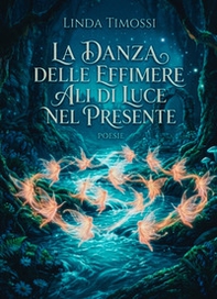 La danza delle effimere. Ali di luce nel presente - Librerie.coop