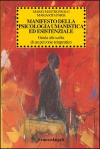 Manifesto della psicologia umanistica ed esistenziale. Guida alla scelta di un percorso terapeutico - Librerie.coop