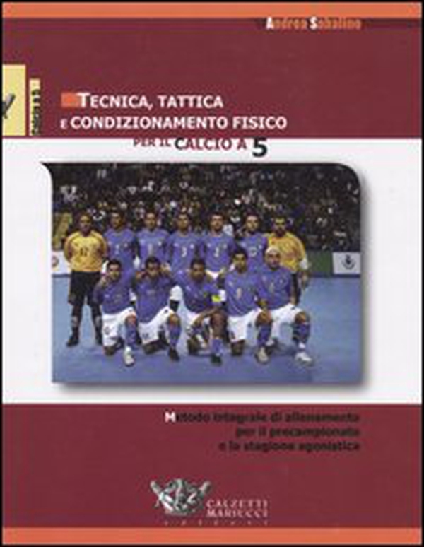 Tecnica, tattica e condizionamento fisico per il calcio a 5. Metodo integrale di allenamento per il precampionato e la stagione agonistica - Librerie.coop Tecnica, tattica e condizionamento fisico per il calcio a 5. Metodo integrale di allenamento per il precampionato e la stagione agonistica - Librerie.coop