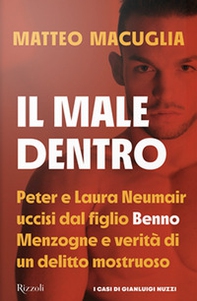 Il male dentro. Peter e Laura Nuemair uccisi dal figlio Benno. Menzogne e verità di un delitto mostruoso - Librerie.coop