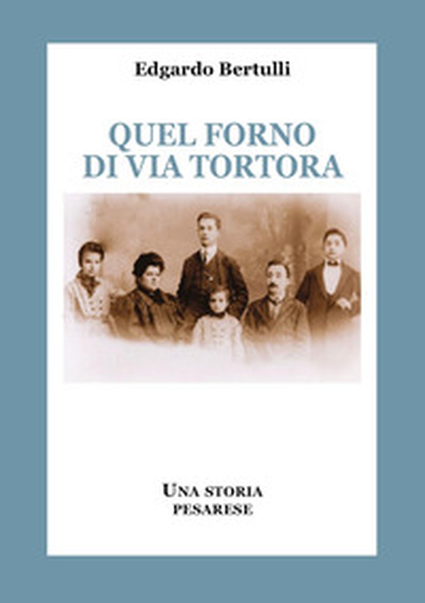 Quel forno di via Tortora. Una storia pesarese - Librerie.coop Quel forno di via Tortora. Una storia pesarese - Librerie.coop