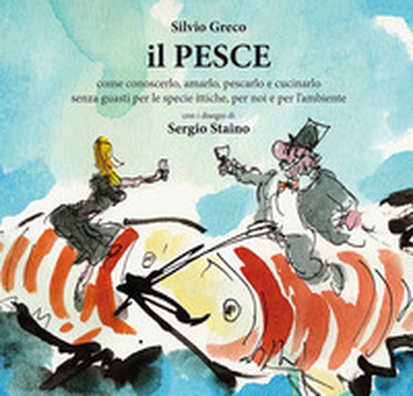 Il pesce. Come conoscerlo, amarlo, pescarlo e cucinarlo senza guasti per le specie ittiche, per noi e per l'ambiente - Librerie.coop Il pesce. Come conoscerlo, amarlo, pescarlo e cucinarlo senza guasti per le specie ittiche, per noi e per l'ambiente - Librerie.coop
