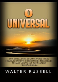 O universal. Uma ciência exata do um universo visível e invisível da mente e o registro de toda idéia de pensar a mente à luz, que é matéria e também energia - Librerie.coop