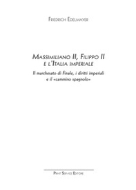 Massimiliano II, Filippo II e l'Italia imperiale. Il marchesato di Finale, i diritti imperiali e il «cammino spagnolo» - Librerie.coop Massimiliano II, Filippo II e l'Italia imperiale. Il marchesato di Finale, i diritti imperiali e il «cammino spagnolo» - Librerie.coop