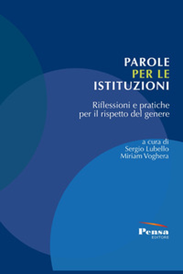 Parole per le istituzioni. Riflessioni e pratiche per il rispetto del genere - Librerie.coop