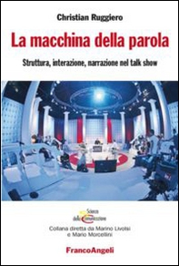 La macchina della parola. Struttura, interazione, narrazione nel talk show - Librerie.coop