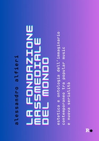 La fondazione massmediale del mondo. Estetica e ontologia dell'immaginario contemporaneo tra popular music e nuova serialità - Librerie.coop