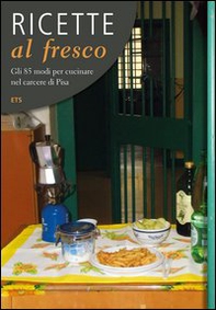 Ricette al fresco. Gli 85 modi per cucinare nel carcere di Pisa - Librerie.coop