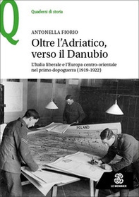 Oltre l'Adriatico, verso il Danubio. L'Italia liberale e l'Europa centro-orientale nel primo dopoguerra (1919-1922) - Librerie.coop