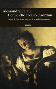 Donne che creano disordine. Storia di Caterina e altre eretiche nel Cinquecento - Librerie.coop Donne che creano disordine. Storia di Caterina e altre eretiche nel Cinquecento - Librerie.coop