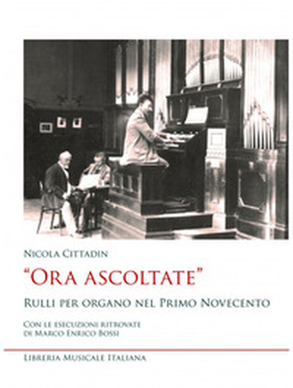 «Ora ascoltate». Rulli per organo nel primo Novecento. Con le esecuzioni ritrovate di Marco Enrico Bossi - Librerie.coop «Ora ascoltate». Rulli per organo nel primo Novecento. Con le esecuzioni ritrovate di Marco Enrico Bossi - Librerie.coop