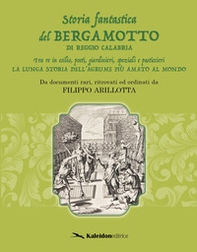 Storia fantastica del bergamotto di Reggio Calabria. Fra re in esilio, poeti, giardinieri, speziali e pasticcieri. La lunga storia dell'agrume più amato al mondo - Librerie.coop