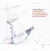 I luoghi della cura. Studi e progetti per il nuovo ospedale e la facoltà di medicina della città di Padova - Librerie.coop I luoghi della cura. Studi e progetti per il nuovo ospedale e la facoltà di medicina della città di Padova - Librerie.coop