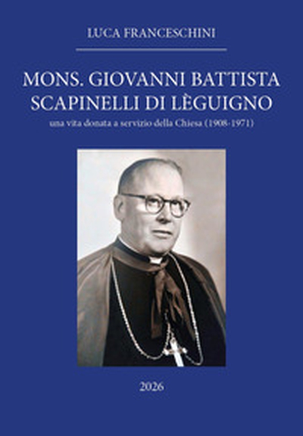 Mons. Giovanni Battista Scapinelli di Lèguigno. Una vita donata a servizio della Chiesa (1908-1971) - Librerie.coop