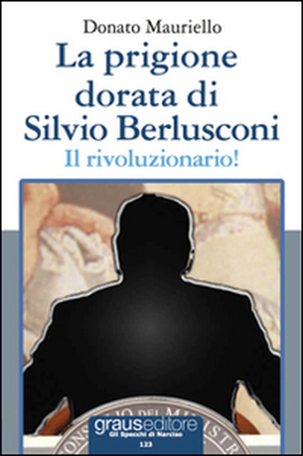 La prigione dorata di Silvio Berlusconi. Il rivoluzionario! - Librerie.coop La prigione dorata di Silvio Berlusconi. Il rivoluzionario! - Librerie.coop