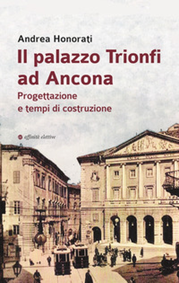 Il palazzo Trionfi ad Ancona. Progettazione e tempi di costruzione - Librerie.coop Il palazzo Trionfi ad Ancona. Progettazione e tempi di costruzione - Librerie.coop