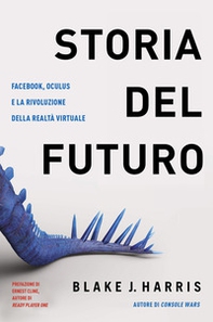 Storia del futuro. Facebook, Oculus e la rivoluzione della realtà virtuale - Librerie.coop