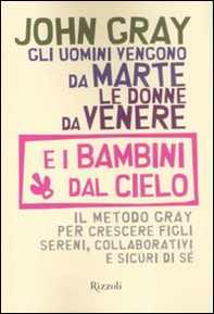 Gli uomini vengono da Marte, le donne da Venere e i bambini dal cielo. Il metodo Gray per crescere figli sereni, collaborativi e sicuri di sé - Librerie.coop