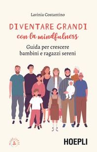 Diventare grandi con la mindfulness. Guida per crescere bambini e ragazzi sereni - Librerie.coop