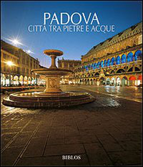 Padova. Città tra pietre e acque - Librerie.coop Padova. Città tra pietre e acque - Librerie.coop