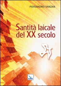 Santità laicale del XX secolo - Librerie.coop Santità laicale del XX secolo - Librerie.coop