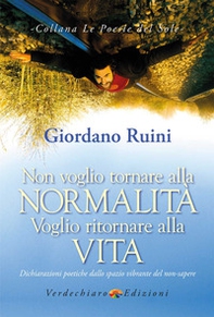 Non voglio tornare alla normalità voglio ritornare alla vita. Dichiarazioni poetiche dallo spazio vibrante del non-sapere - Librerie.coop