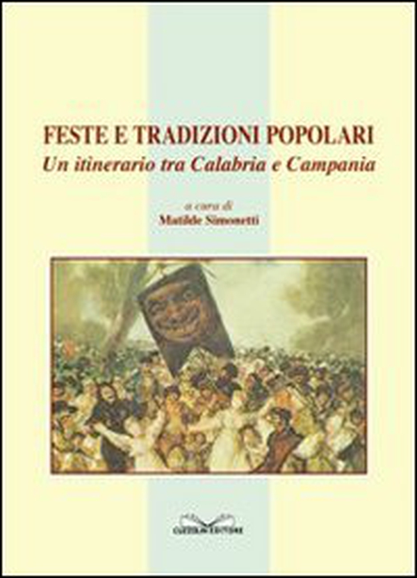 Feste e tradizioni popolari. Un itinerario tra Calabria e Campania - Librerie.coop Feste e tradizioni popolari. Un itinerario tra Calabria e Campania - Librerie.coop