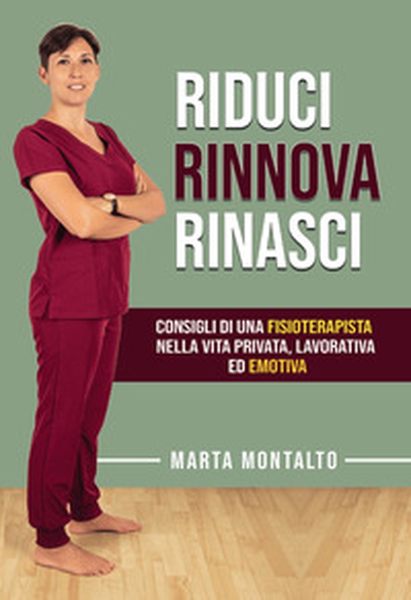 Riduci, rinnova, rinasci. Consigli di una fisioterapista nella vita privata, lavorativa ed emotiva - Librerie.coop Riduci, rinnova, rinasci. Consigli di una fisioterapista nella vita privata, lavorativa ed emotiva - Librerie.coop
