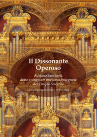 Il dissonante operoso. Adriano Banchieri, dotto e singolare musicista bolognese del Cinque-Seicento - Librerie.coop
