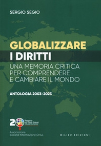 Globalizzare i diritti. Una memoria critica per comprendere e cambiare il mondo. Antologia 2003-2023 - Librerie.coop