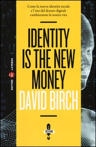 Identity is the new money. Come la nuova identità sociale e l'uso del denaro digitale cambieranno la nostra vita - Librerie.coop