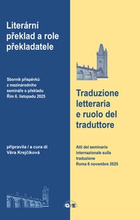 Traduzione letteraria e ruolo del traduttore. Atti del seminario internazionale sulla traduzione Roma 6 novembre 2025. Ediz. italiana e ceca - Librerie.coop