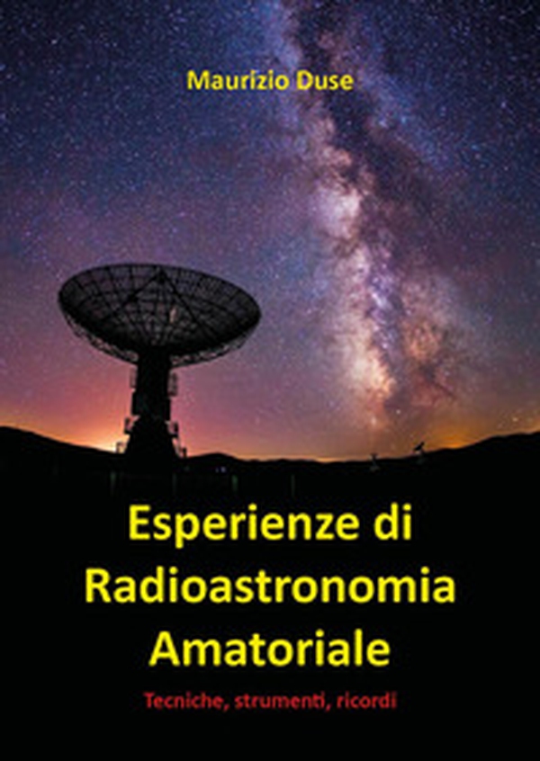 Esperienze di radioastronomia amatoriale. Tecniche, strumenti, ricordi - Librerie.coop Esperienze di radioastronomia amatoriale. Tecniche, strumenti, ricordi - Librerie.coop