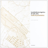 La piattaforma logistica di Valle Ufita. Studio di prefattibilità - Librerie.coop