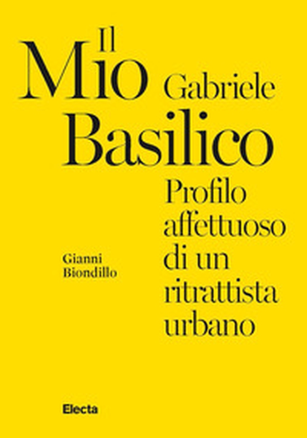 Il mio Gabriele Basilico. Profilo affettuoso di un ritrattista urbano - Librerie.coop Il mio Gabriele Basilico. Profilo affettuoso di un ritrattista urbano - Librerie.coop