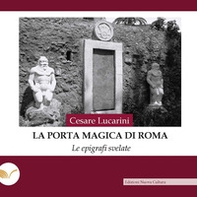 La porta magica di Roma. Le epigrafi svelate - Librerie.coop