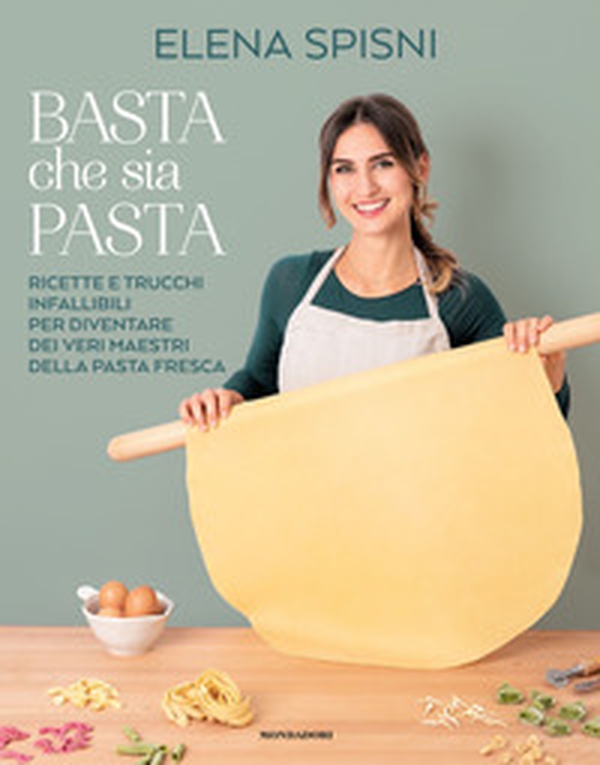 Basta che sia pasta. Ricette e trucchi infallibili per diventare dei veri maestri della pasta fresca - Librerie.coop