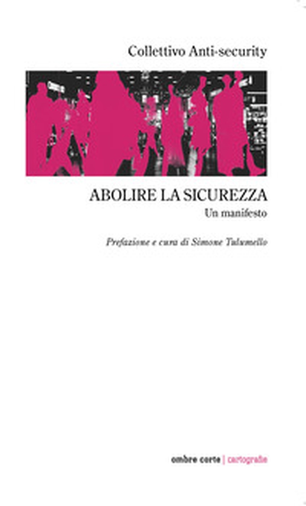 Abolire la sicurezza. Un manifesto - Librerie.coop Abolire la sicurezza. Un manifesto - Librerie.coop