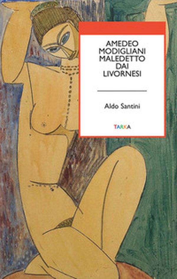 Amedeo Modigliani maledetto dai livornesi - Librerie.coop Amedeo Modigliani maledetto dai livornesi - Librerie.coop