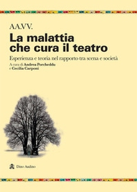 La malattia che cura il teatro. Esperienza e teoria nel rapporto tra scena e società - Librerie.coop