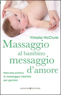 Massaggio al bambino, messaggio d'amore. Manuale pratico di massaggio infantile per genitori - Librerie.coop Massaggio al bambino, messaggio d'amore. Manuale pratico di massaggio infantile per genitori - Librerie.coop