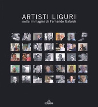 Artisti liguri nelle immagini di Fernando Galardi. Catalogo della mostra (Genova, 3 marzo 2007-23 marzo 2007) - Librerie.coop